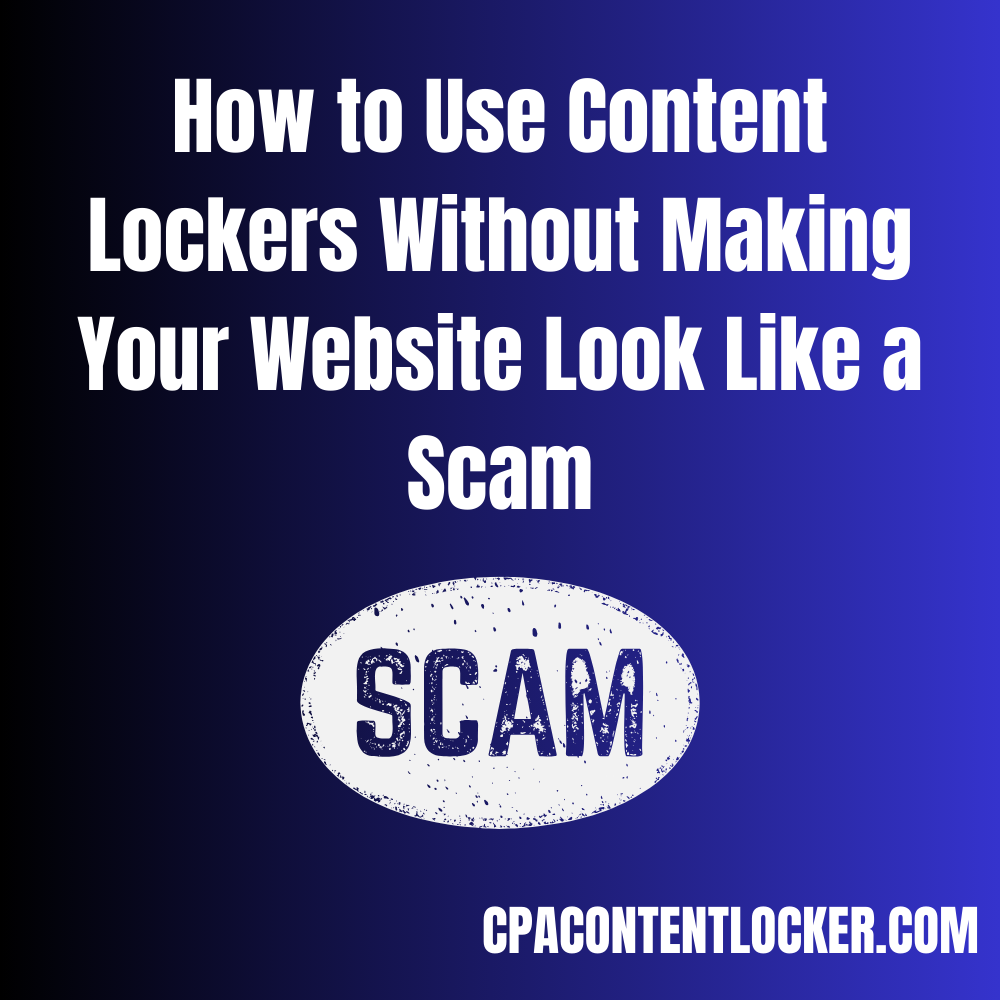 How to Use Content Lockers Without Making Your Website Look Like a Scam